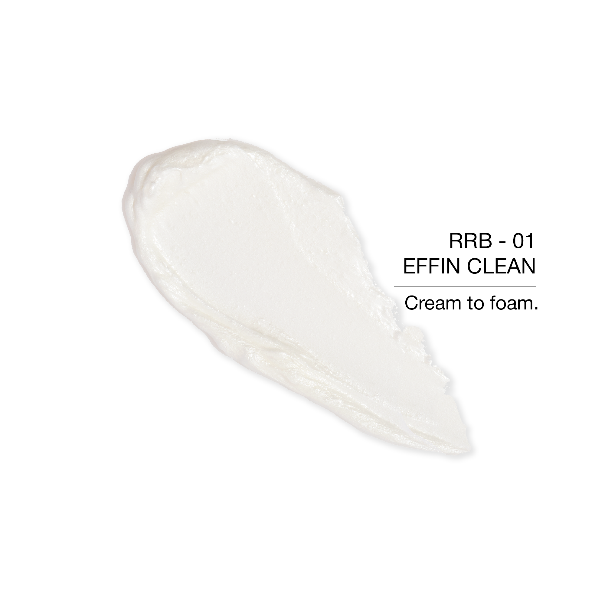Effin Clean RRB-01 cream to foam cleanser, white texture for gentle skincare.