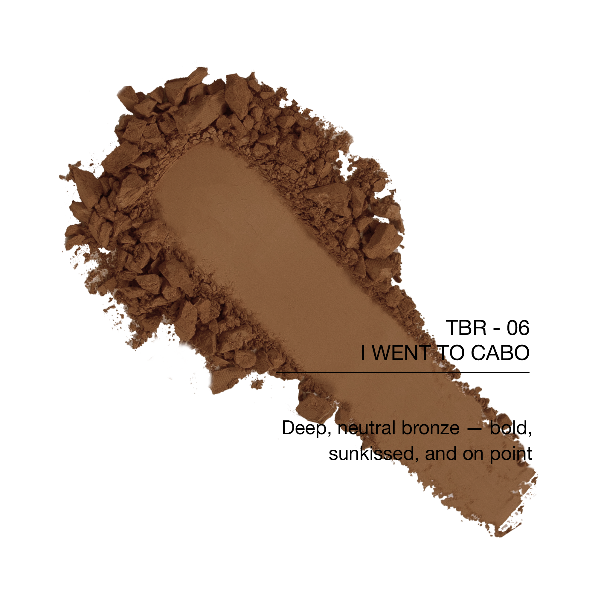 TBR-06 I Went to Cabo deep neutral bronze powder, sun-kissed finish, perfect for bold looks.