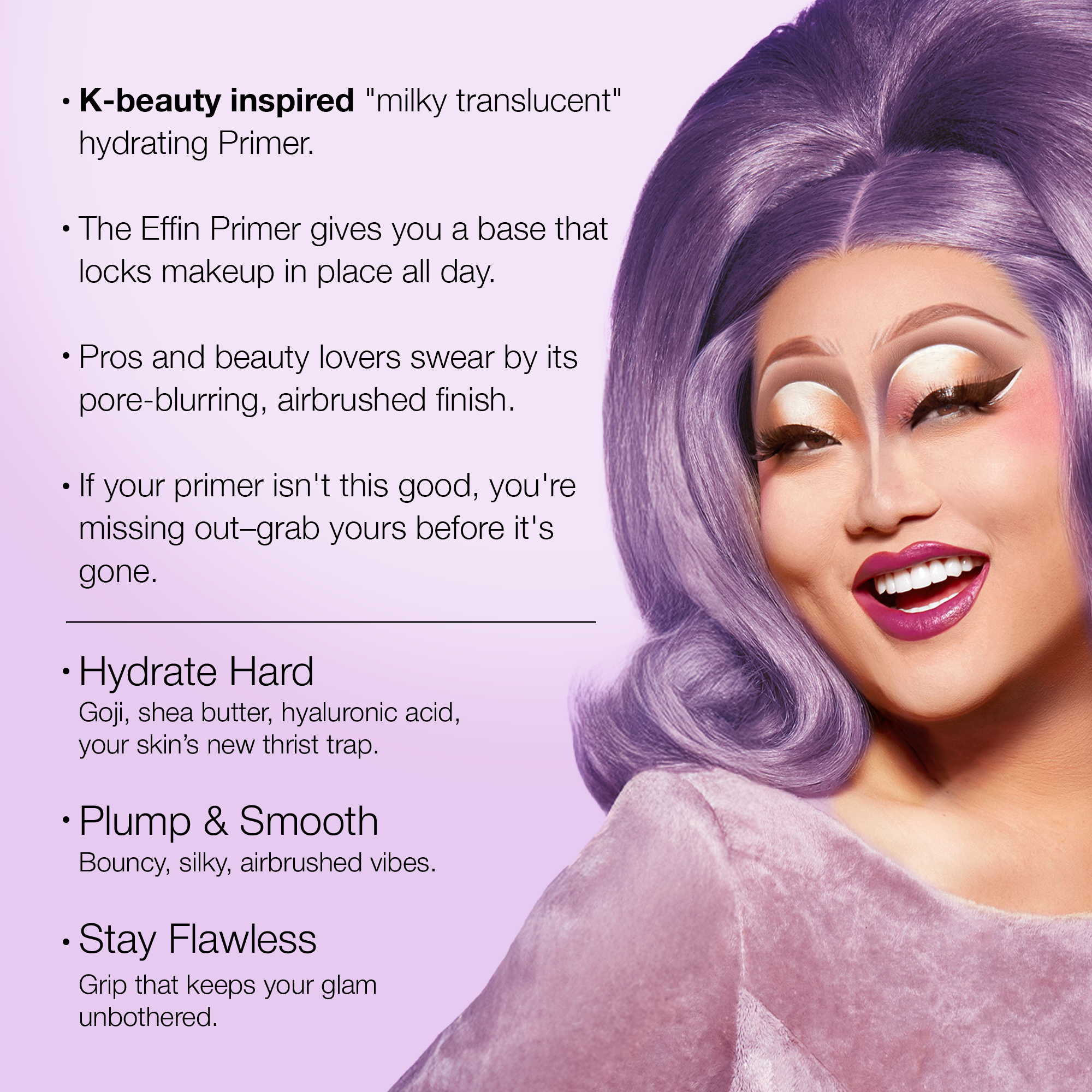K-beauty inspired hydrating primer, milky translucent, pore-blurring, enriched with shea butter and hyaluronic acid.